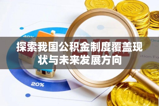 麻涌探索我国公积金制度覆盖现状与未来发展方向