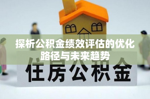 麻涌探析公积金绩效评估的优化路径与未来趋势