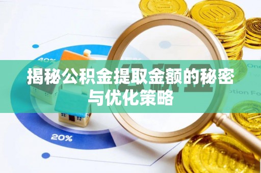 麻涌揭秘公积金提取金额的秘密与优化策略