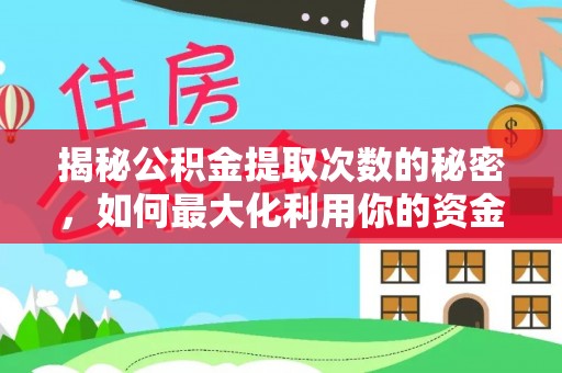 麻涌揭秘公积金提取次数的秘密，如何最大化利用你的资金