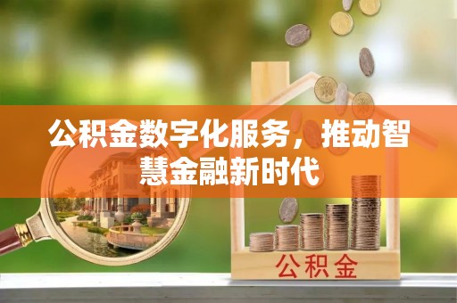 麻涌公积金数字化服务，推动智慧金融新时代