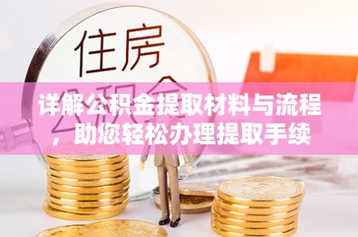 麻涌详解公积金提取材料与流程，助您轻松办理提取手续