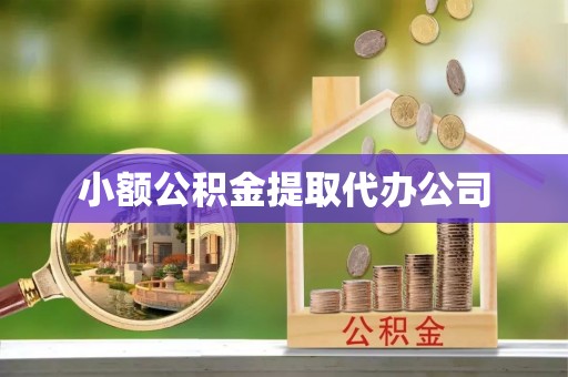麻涌小额公积金提取代办公司