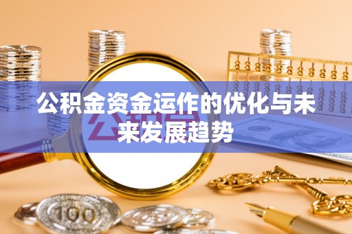 麻涌公积金资金运作的优化与未来发展趋势