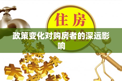 麻涌政策变化对购房者的深远影响