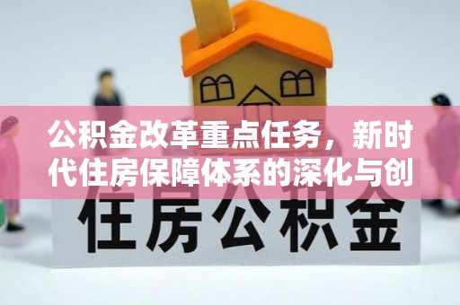麻涌公积金改革重点任务，新时代住房保障体系的深化与创新