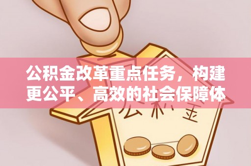 麻涌公积金改革重点任务，构建更公平、高效的社会保障体系