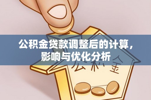 麻涌公积金贷款调整后的计算，影响与优化分析