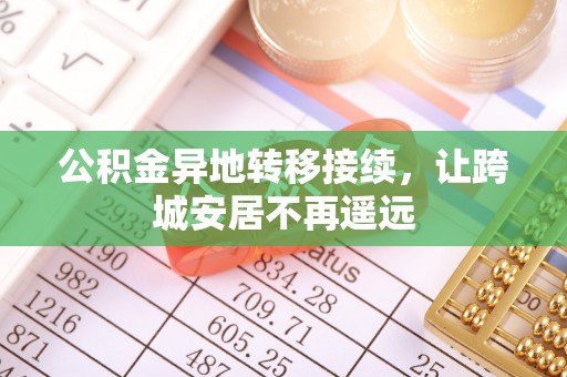 麻涌公积金异地转移接续，让跨城安居不再遥远