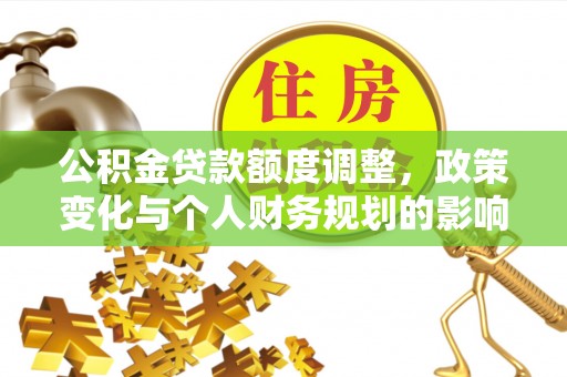 麻涌公积金贷款额度调整，政策变化与个人财务规划的影响