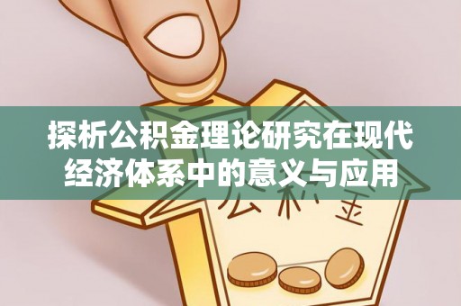 麻涌探析公积金理论研究在现代经济体系中的意义与应用