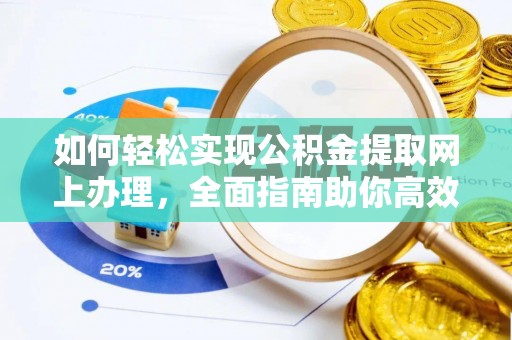 麻涌如何轻松实现公积金提取网上办理，全面指南助你高效完成