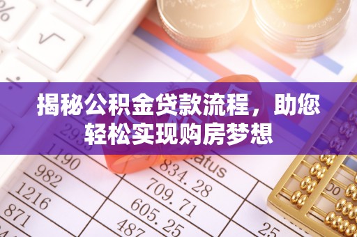 麻涌揭秘公积金贷款流程，助您轻松实现购房梦想