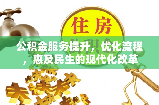 麻涌公积金服务提升，优化流程，惠及民生的现代化改革