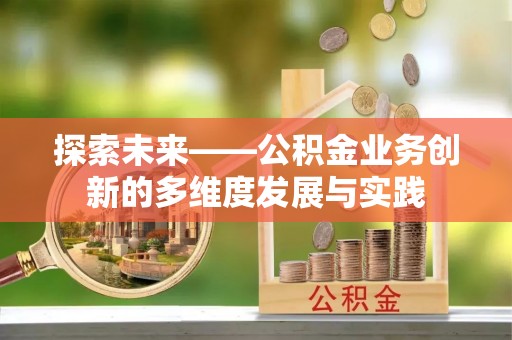 麻涌探索未来——公积金业务创新的多维度发展与实践