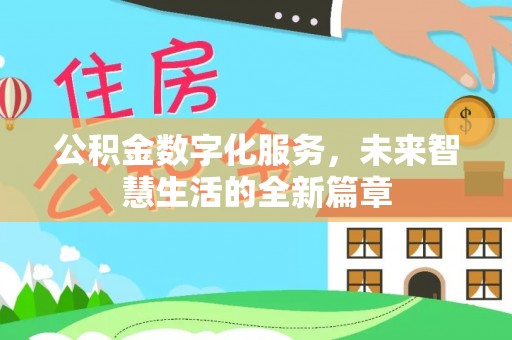 麻涌公积金数字化服务，未来智慧生活的全新篇章