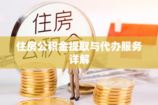 麻涌住房公积金提取与代办服务详解