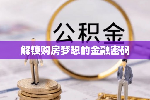 麻涌解锁购房梦想的金融密码