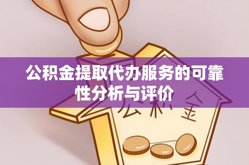 麻涌公积金提取代办服务的可靠性分析与评价