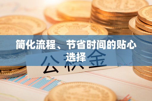 麻涌简化流程、节省时间的贴心选择