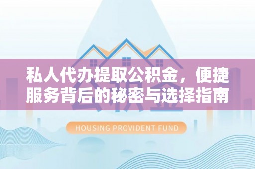 麻涌私人代办提取公积金，便捷服务背后的秘密与选择指南