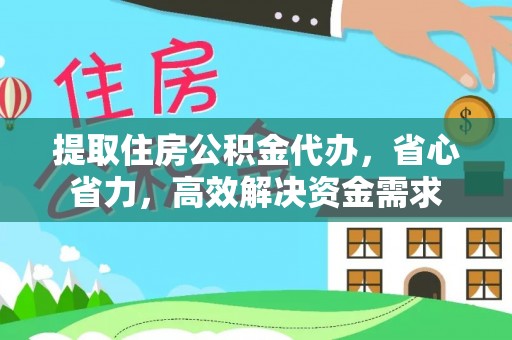 麻涌提取住房公积金代办，省心省力，高效解决资金需求