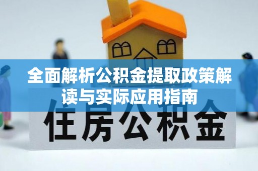 麻涌全面解析公积金提取政策解读与实际应用指南