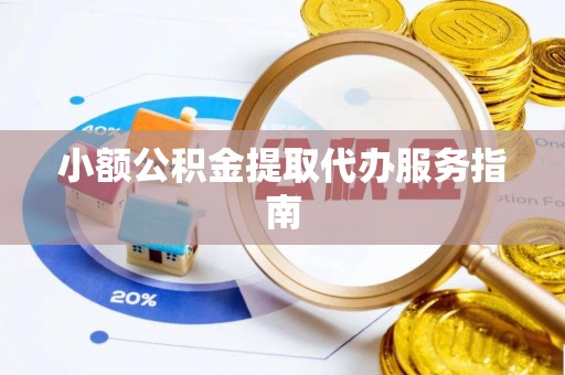 麻涌小额公积金提取代办服务指南