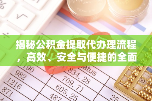 麻涌揭秘公积金提取代办理流程，高效、安全与便捷的全面解析