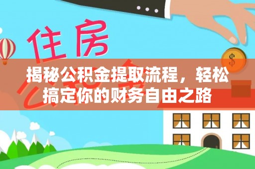 麻涌揭秘公积金提取流程，轻松搞定你的财务自由之路