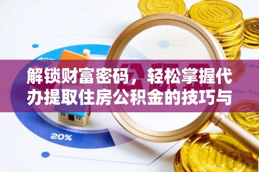 麻涌解锁财富密码，轻松掌握代办提取住房公积金的技巧与策略