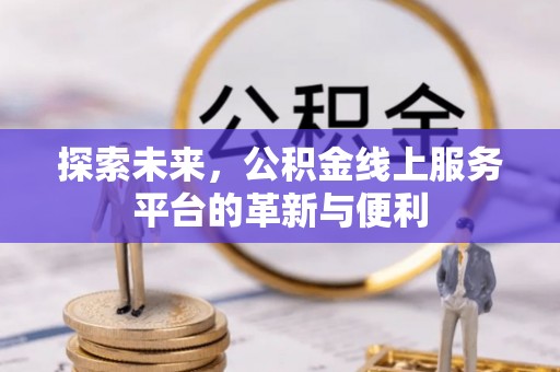麻涌探索未来，公积金线上服务平台的革新与便利