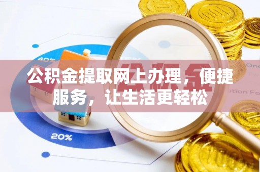 麻涌公积金提取网上办理，便捷服务，让生活更轻松