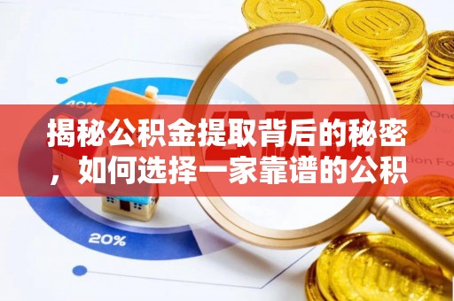 麻涌揭秘公积金提取背后的秘密，如何选择一家靠谱的公积金代办提取公司？