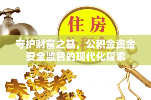 麻涌守护财富之基，公积金资金安全监管的现代化探索