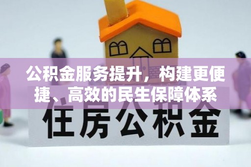 麻涌公积金服务提升，构建更便捷、高效的民生保障体系