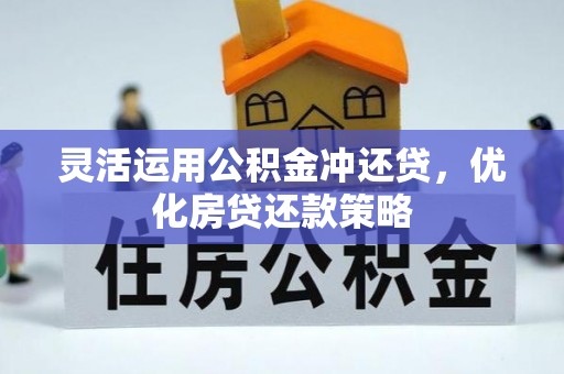 麻涌灵活运用公积金冲还贷，优化房贷还款策略