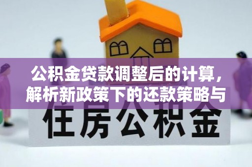 麻涌公积金贷款调整后的计算，解析新政策下的还款策略与财务规划
