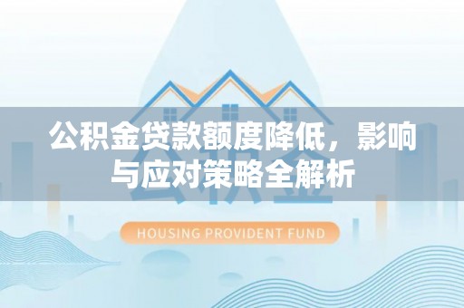 麻涌公积金贷款额度降低，影响与应对策略全解析