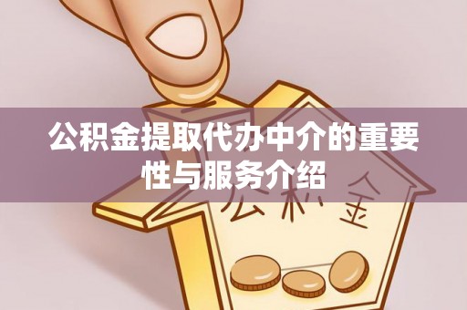 麻涌公积金提取代办中介的重要性与服务介绍