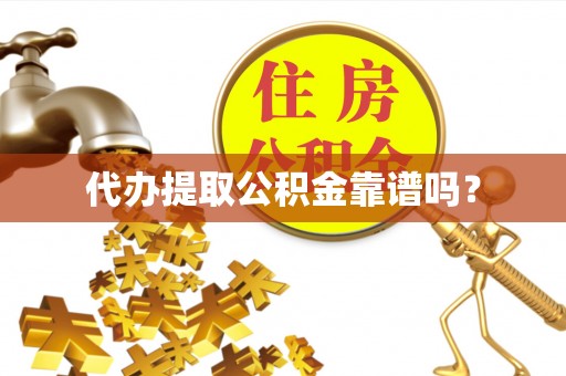 麻涌代办提取公积金靠谱吗？