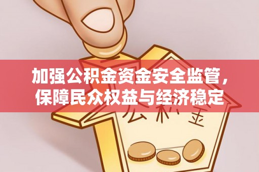 麻涌加强公积金资金安全监管，保障民众权益与经济稳定