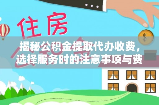 麻涌揭秘公积金提取代办收费，选择服务时的注意事项与费用真相