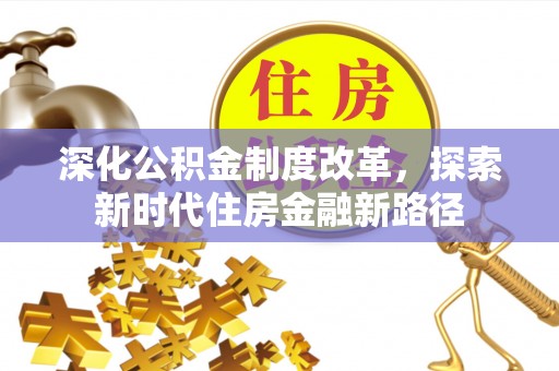 麻涌深化公积金制度改革，探索新时代住房金融新路径