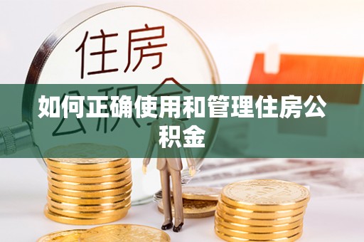 麻涌如何正确使用和管理住房公积金