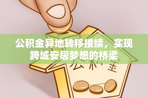 麻涌公积金异地转移接续，实现跨城安居梦想的桥梁