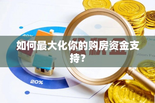 麻涌如何最大化你的购房资金支持？