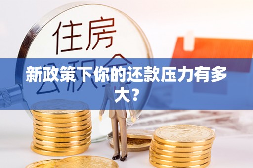 麻涌新政策下你的还款压力有多大？