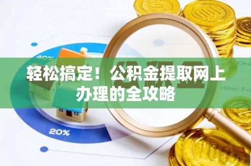 麻涌轻松搞定！公积金提取网上办理的全攻略